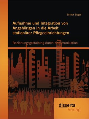 cover image of Aufnahme und Integration von Angehörigen in die Arbeit stationärer Pflegeeinrichtungen